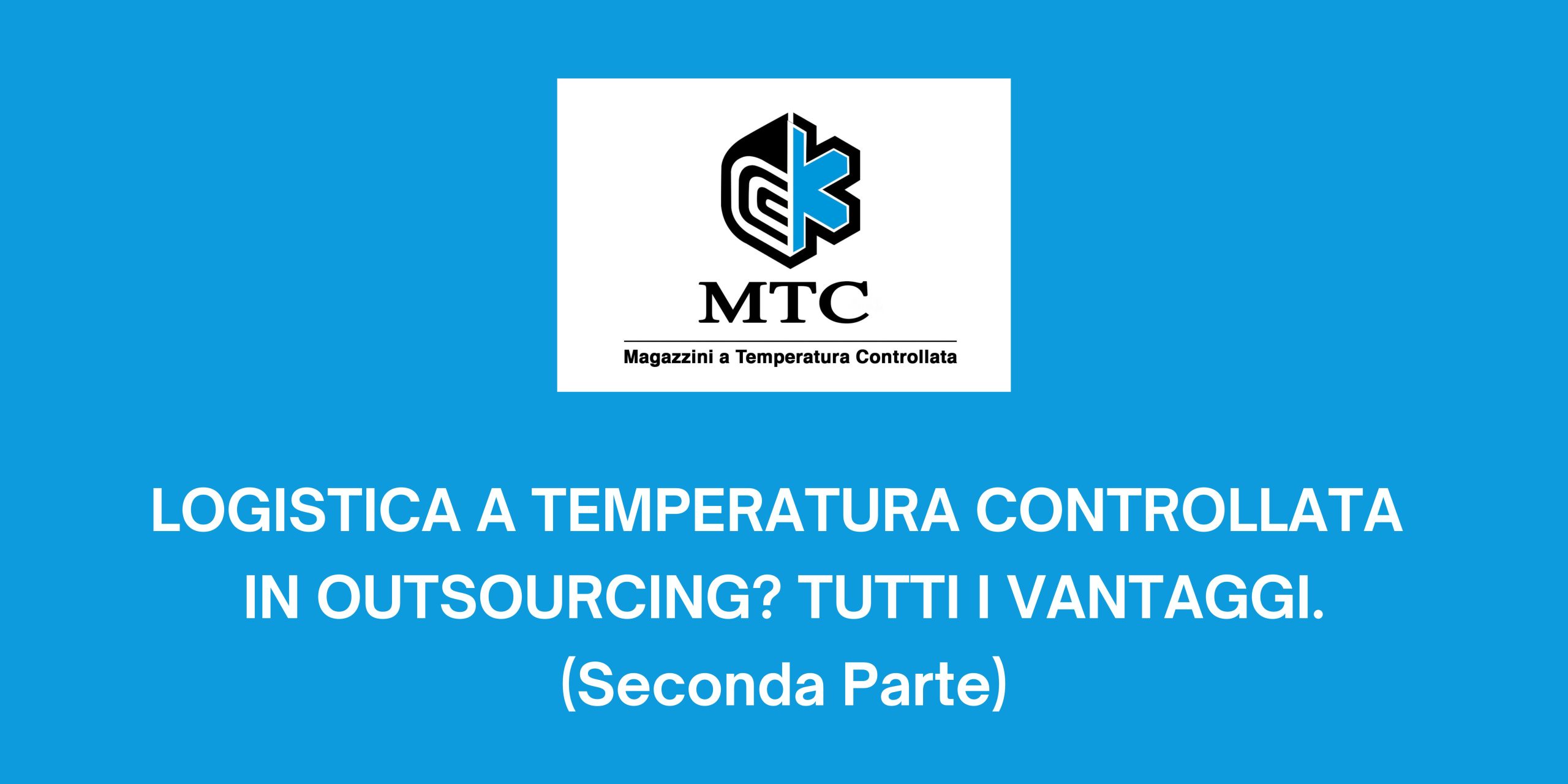 LOGISTICA A TEMPERATURA CONTROLLATA IN OUTSOURCING? TUTTI I VANTAGGI. (Seconda Parte)